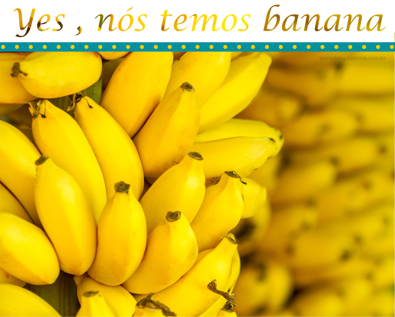 Yes, nós temos bananas!